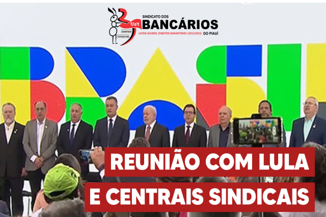 Reunião de Lula com centrais sindicais é mais um caminho de reconstrução do país