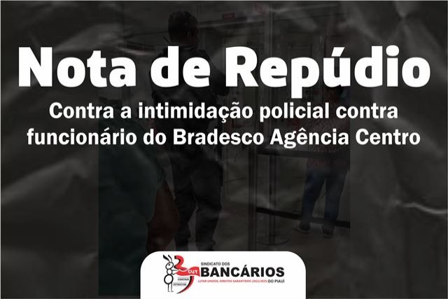 Nota de Repúdio contra a intimidação policial a funcionários do Bradesco agência Centro